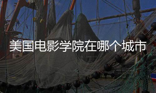 美国电影学院在哪个城市?