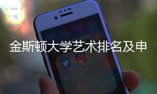 金斯顿大学艺术排名及申请要求